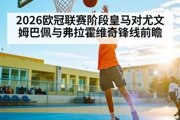 2026欧冠联赛阶段皇马对尤文姆巴佩与弗拉霍维奇锋线前瞻 | MANGUAN